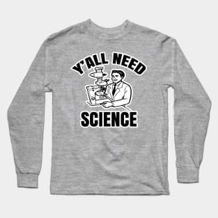 Y'all Need Science Long Sleeve T-Shirt